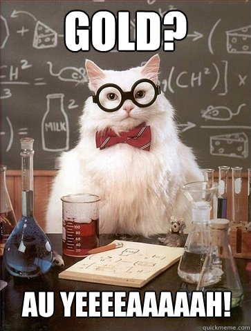 gold au yeeeeaaaaah - Chemistry Cat