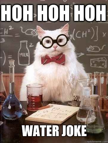 Hoh hoh hoh Water joke - Chemistry Cat