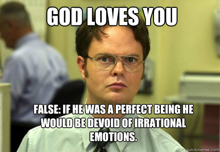 god loves you false if he was a perfect being he would be d - Schrute