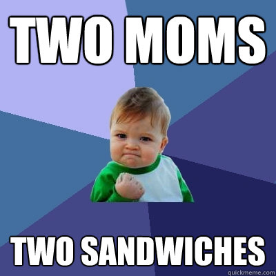 two moms two sandwiches - Success Kid