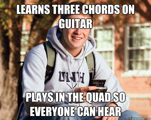 learns three chords on guitar plays in the quad so everyone - College Freshman