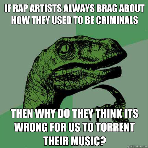 if rap artists always brag about how they used to be crimina - Philosoraptor