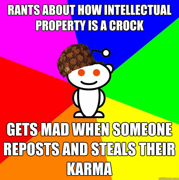 rants about how intellectual property is a crock gets mad wh - Scumbag Redditor