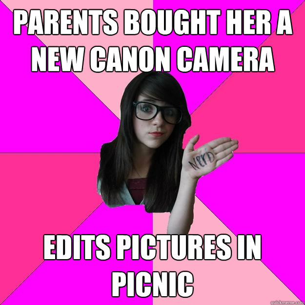 parents bought her a new canon camera edits pictures in picn - Idiot Nerd Girl