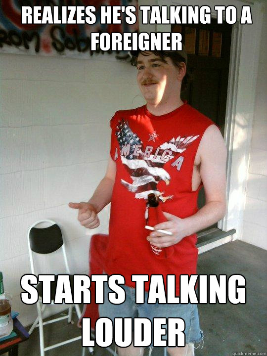 realizes hes talking to a foreigner starts talking louder - Redneck Randal