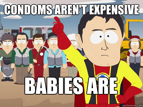 condoms arent expensive babies are - Captain Hindsight