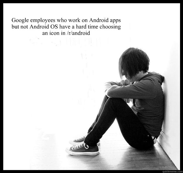 google employees who work on android apps but not android os - Sad Youth