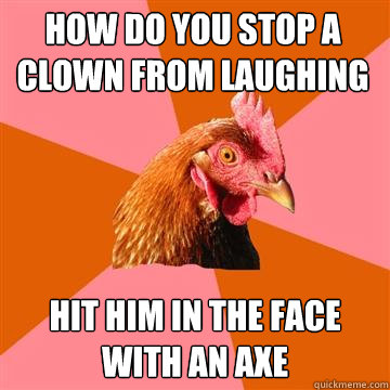 how do you stop a clown from laughing hit him in the face wi - Anti-Joke Chicken