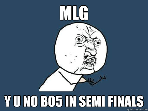 mlg y u no bo5 in semi finals - Y U No