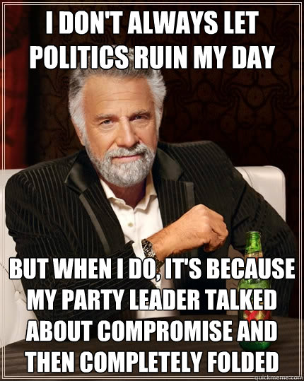 i dont always let politics ruin my day but when i do its - The Most Interesting Man In The World