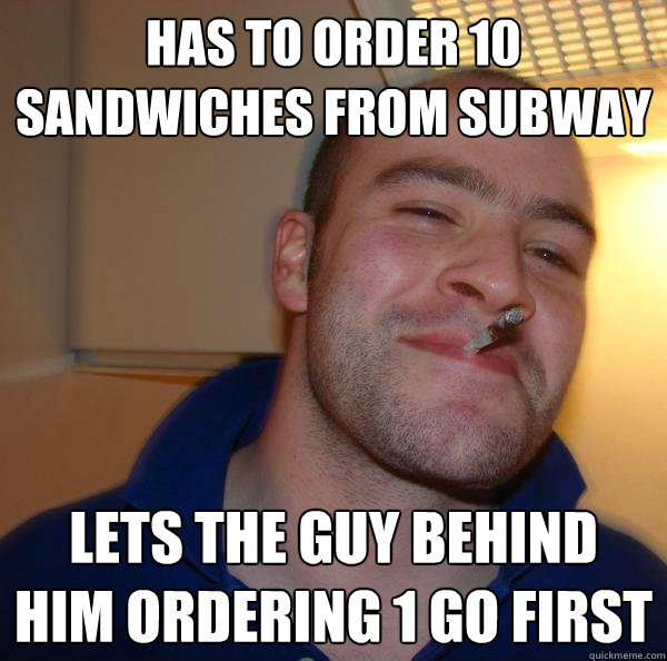 has to order 10 sandwiches from subway lets the guy behind h - Good Guy Greg