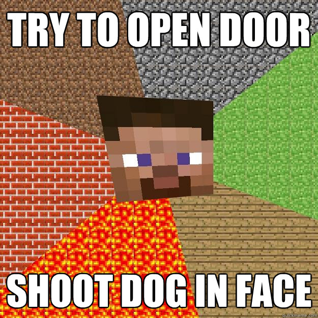 try to open door shoot dog in face - Minecraft