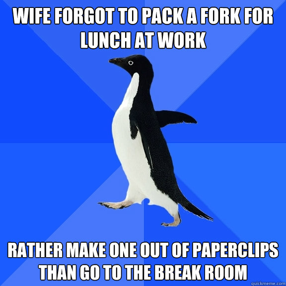 wife forgot to pack a fork for lunch at work rather make one - Socially Awkward Penguin