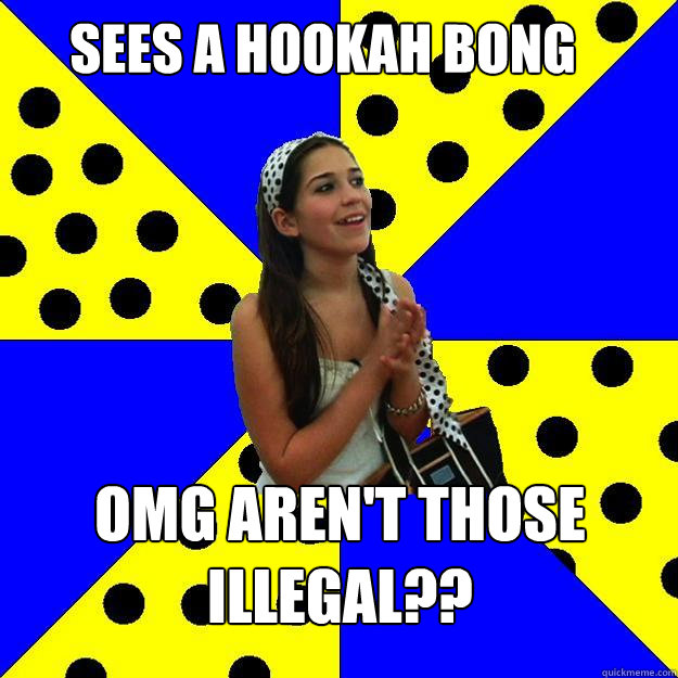 sees a hookah bong omg arent those illegal - Sheltered Suburban Kid