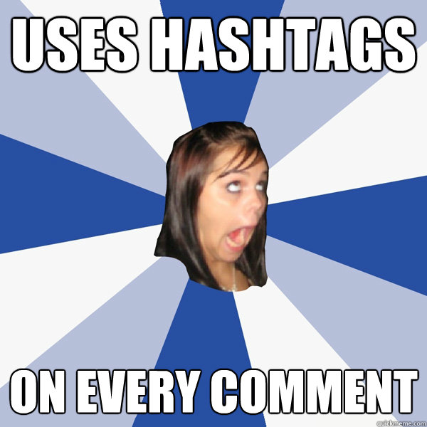 uses hashtags on every comment - Annoying Facebook Girl