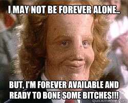 i may not be forever alone but im forever available and -
