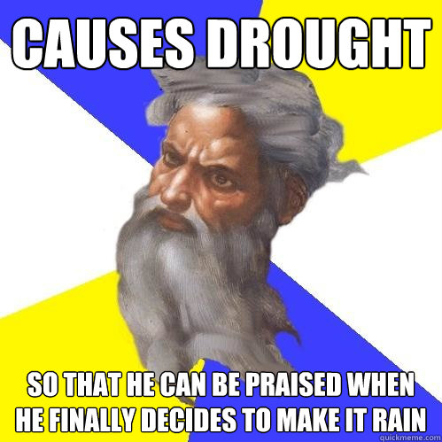 causes drought so that he can be praised when he finally dec - Advice God