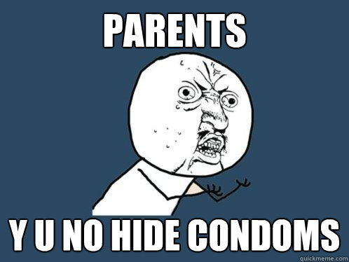 parents y u no hide condoms - Y U No