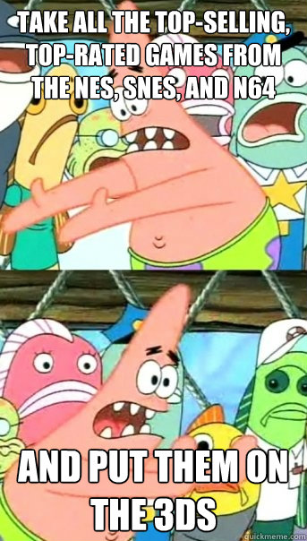 take all the topselling toprated games from the nes snes - Push it somewhere else Patrick