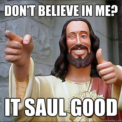 dont believe in me it saul good -