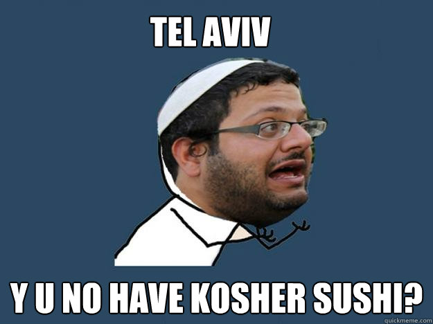 tel aviv y u no have kosher sushi - Y U NO Ben Gvir