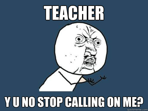 teacher y u no stop calling on me - Y U No