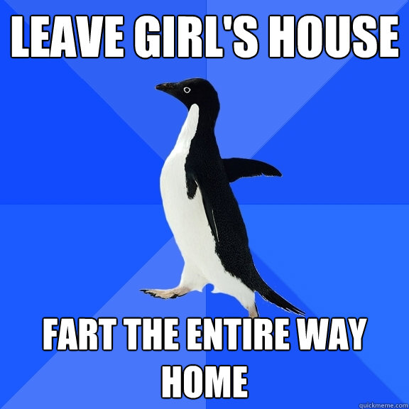 leave girls house fart the entire way home - Socially Awkward Penguin