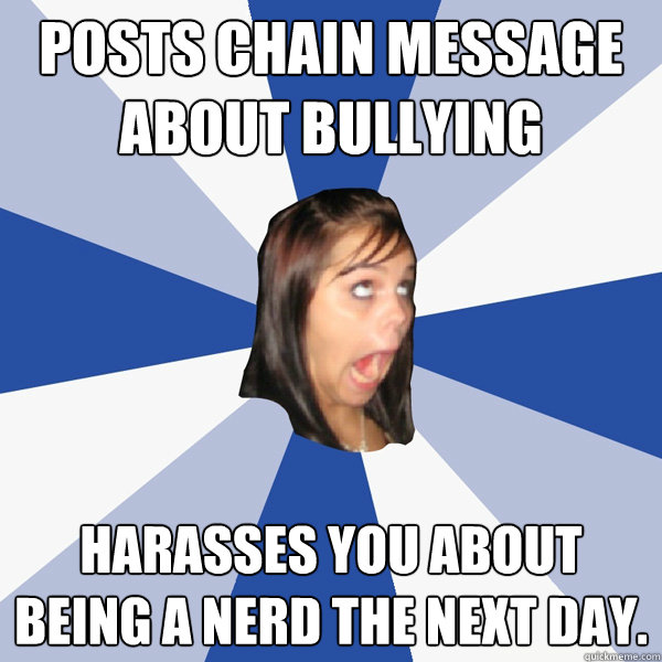 posts chain message about bullying harasses you about being - Annoying Facebook Girl