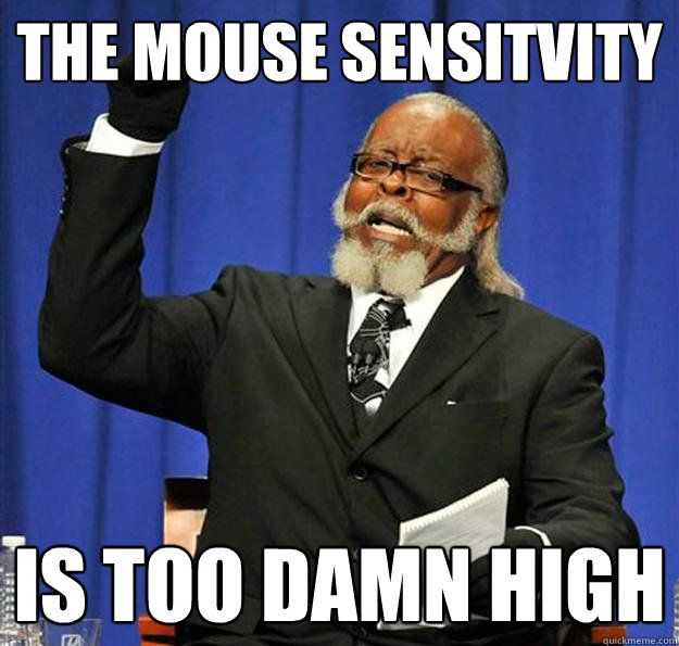 the mouse sensitvity is too damn high - Jimmy McMillan
