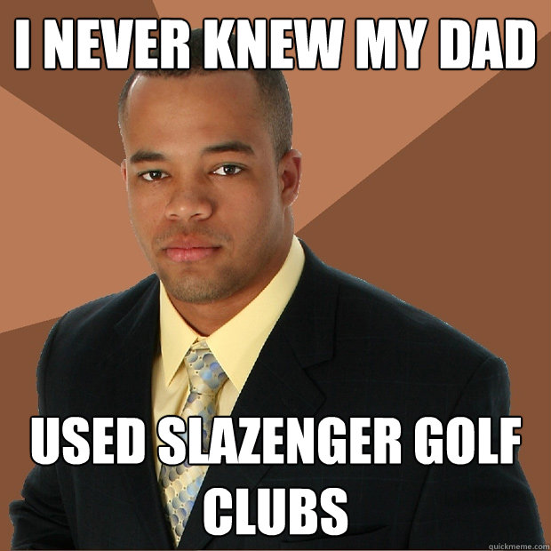 i never knew my dad used slazenger golf clubs - Successful Black Man
