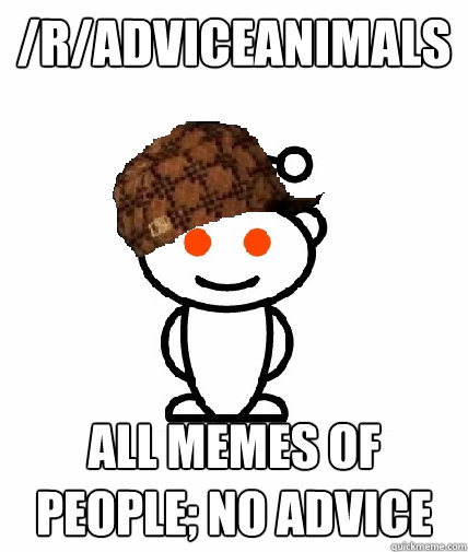 radviceanimals all memes of people no advice - Scumbag Redditor