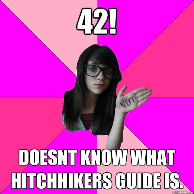 42 doesnt know what hitchhikers guide is - Idiot Nerd Girl