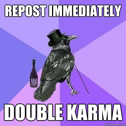 repost immediately double karma - Rich Raven
