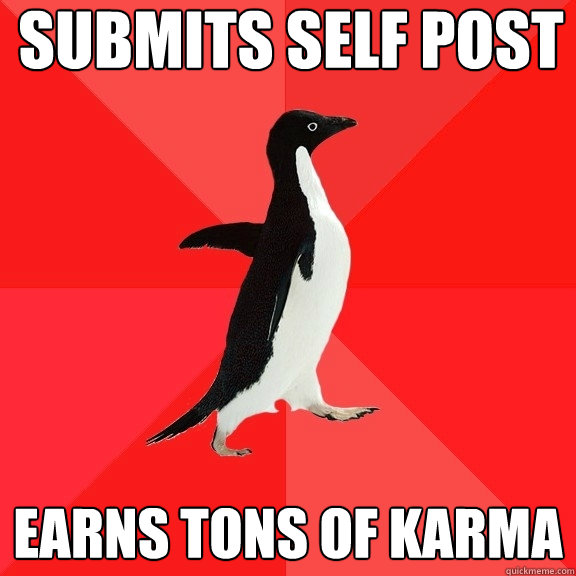 submits self post earns tons of karma - Socially Awesome Penguin