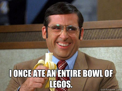 i once ate an entire bowl of legos - Brick Tamland