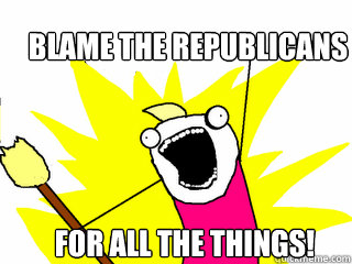 blame the republicans for all the things - All The Things