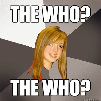 the who the who - Musically Oblivious 8th Grader
