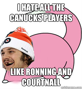 i hate all the canucks players like ronning and courtnall - Slowpoke Dan Carcillo