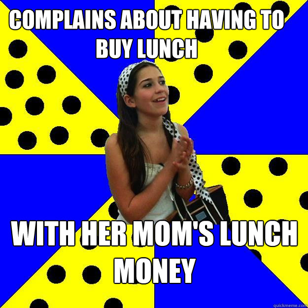 complains about having to buy lunch with her moms lunch mon - Sheltered Suburban Kid