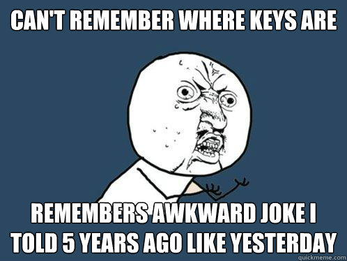 cant remember where keys are remembers awkward joke i told - Y U No