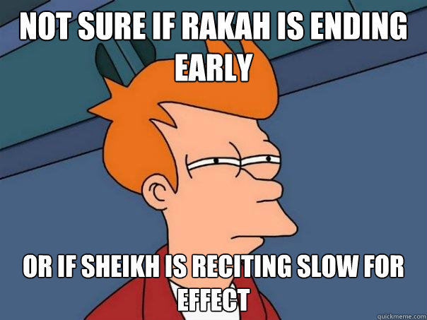 not sure if rakah is ending early or if sheikh is reciting s - Futurama Fry