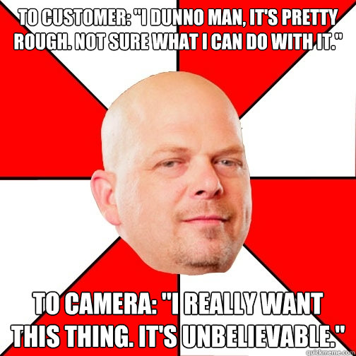to customer i dunno man its pretty rough not sure what - Pawn Star