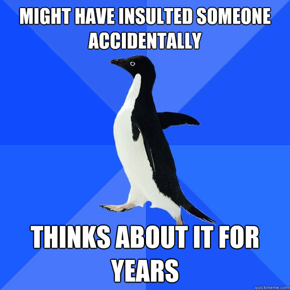 might have insulted someone accidentally thinks about it for - Socially Awkward Penguin