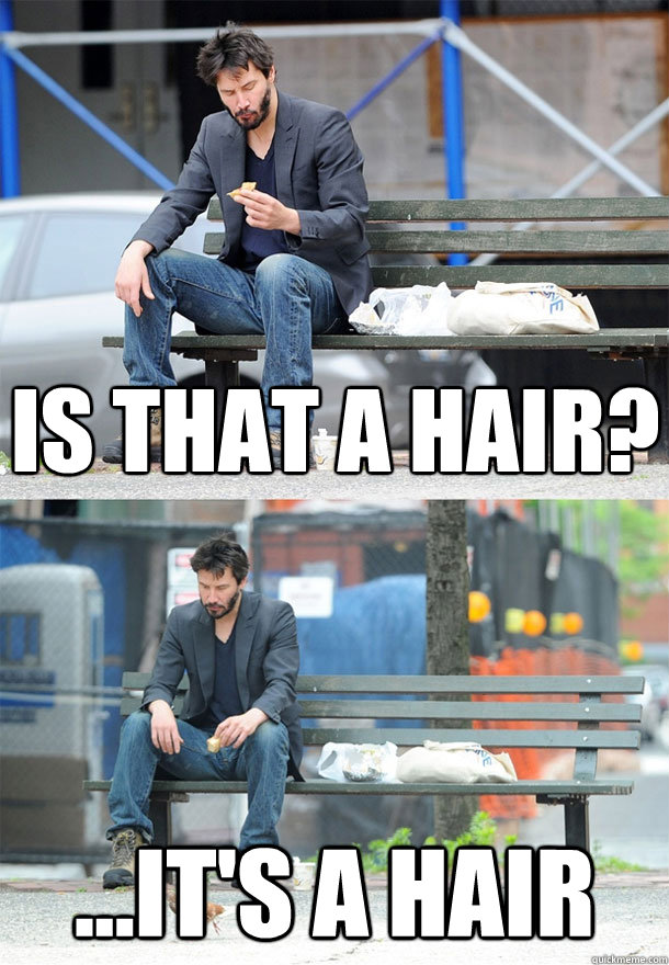 is that a hair its a hair - Sad Keanu