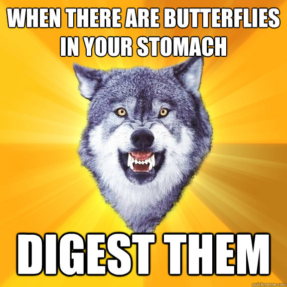 when there are butterflies in your stomach digest them - Courage Wolf