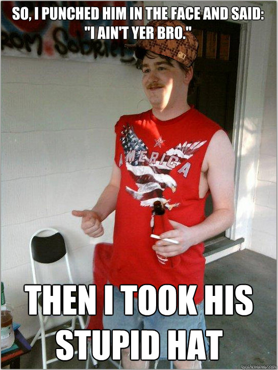 so i punched him in the face and said i aint yer bro t - Redneck Randal