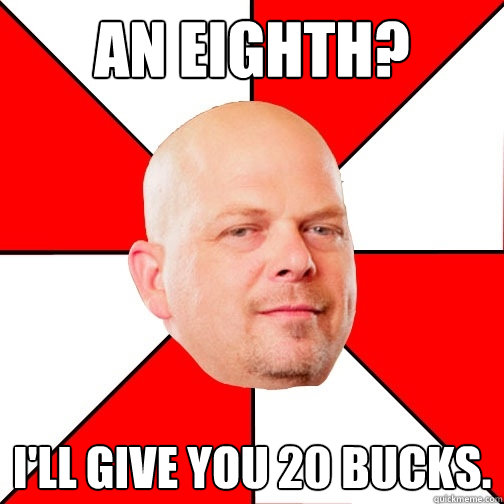 an eighth ill give you 20 bucks - Pawn Star