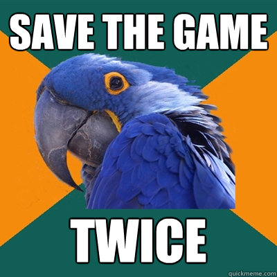 save the game twice - Paranoid Parrot