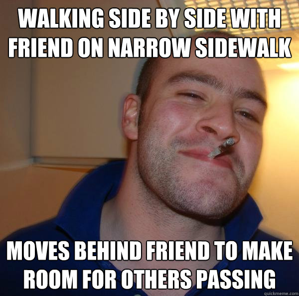 walking side by side with friend on narrow sidewalk moves be - Good Guy Greg