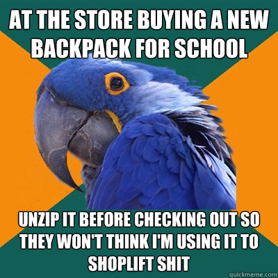 at the store buying a new backpack for school unzip it befor - Paranoid Parrot